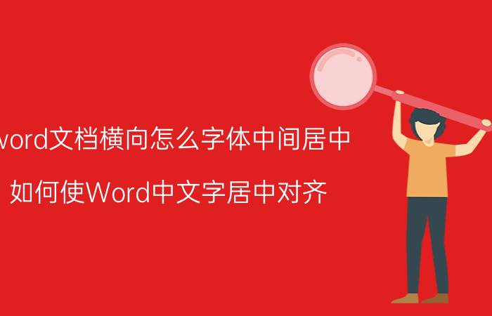 word文档横向怎么字体中间居中 如何使Word中文字居中对齐？